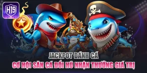 Jackpot Đánh Cá - Cơ Hội Săn Cá Đổi Hũ Nhận Thưởng Giá Trị
